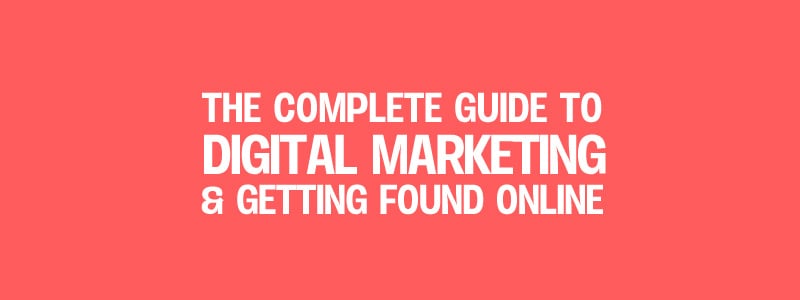 Complete Guide to Digital Marketing and Getting Found Online